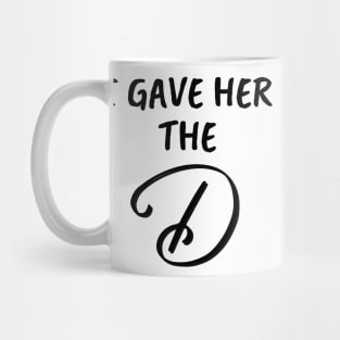 I Gave Her the D Funny Group Family Vacation - Give Her The D - I Wanted The D Couples Gifts - Cool Christmas or Thanksgiving Gift - Funny Mug